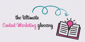 The ultimate content marketing glossary